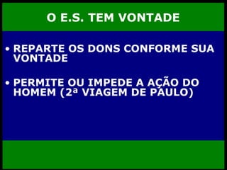 O E.S. TEM VONTADE REPARTE OS DONS CONFORME SUA VONTADE PERMITE OU IMPEDE A AÇÃO DO HOMEM (2ª VIAGEM DE PAULO) 
