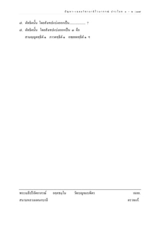 ปั ญ ห า - เ ฉ ล ย วิ ช า บ า ลี ไ ว บ า ก ร ณ์ ป ร ะ โ ย ค ๑ – ๒ | ๑๐๙
๗. ตัทธิตนั้น โดยสังเขปแบ่งออกเป็น.................... ?
๗. ตัทธิตนั้น โดยสังเขปแบ่งออกเป็น ๓ คือ
สามญฺญตทฺธิต ๑ ภาวตทฺธิต ๑ อพฺยยตทฺธิต ๑ ฯ
พระเมธีปริยัตยาภรณ์ อคฺคธมฺโม วัดเบญจมบพิตร เฉลย.
สนามหลวงแผนกบาลี ตรวจแก้.
 
