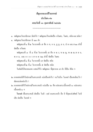 ปั ญ ห า - เ ฉ ล ย วิ ช า บ า ลี ไ ว บ า ก ร ณ์ ป ร ะ โ ย ค ๑ – ๒ | ๑๑๘
ปัญหาและบาลีไวยากรณ์
ประโยค ๑-๒
สอบวันที่ ๑๑ กุมภาพันธ์ ๒๕๔๒
…………………………………..
๑. พยัญชนะในบาลีภาษา มีเท่าไร ? พยัญชนะไหนจัดเป็น อโฆสะ, โฆสะ, สถิล และ ธนิต ?
๑. พยัญชนะในบาลีภาษา มี ๓๓ ตัว
พยัญชนะที่ ๑ ที่ ๒ ในวรรคทั้ง ๕ คือ ก ข, จ ฉ, ฏ ฐ, ต ถ, ป ผ และ ส ๑๑ ตัวนี้
จัดเป็น อโฆสะ
พยัญชนะที่ ๓ ที่ ๔ ที่ ๕ ในวรรคทั้ง ๕ คือ ค ฆ ง, ช ฌ ญ, ฑ ฒ ณ, ท ธ น,
พ ภ ม, และ ย ร ล ว ส ห ฬ ๒๑ ตัวนี้ จัดเป็น โฆสะ
พยัญชนะที่ ๑ ที่ ๓ ในวรรคทั้ง ๕ จัดเป็น สถิล
พยัญชนะที่ ๒ ที่ ๔ ในวรรคทั้ง ๕ จัดเป็น ธนิต
ในคัมภีร์กัจจายนเภท แสดงไว้ว่า พยัญชนะ ที่สุดวรรค ๕ ตัว ก็เป็น สิถิล ฯ
๒. อาเทสสนธิกิริโยปกรณ์ในสระสนธิ แบ่งเป็นเท่าไร ? อะไรบ้าง โนเหต เป็นสนธิอะไร ?
ตัดและต่ออย่างไร ?
๒. อาเทสสนธิกิริโยปกรณ์ในสระสนธิ แบ่งเป็น ๒ คือ แปลงสระเบื้องหน้า ๑ แปลงสระ
เบื้องหลัง ๑ ฯ
โนเหตํ เป็นสระสนธิ ตัดเป็น โนหิ – เอต ลบสระหน้า คือ อิ ที่สุดแห่งศัพท์ โนหิ
เสีย ต่อเป็น โนเหต ฯ
 