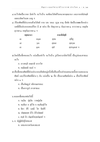 ปั ญ ห า - เ ฉ ล ย วิ ช า บ า ลี ไ ว บ า ก ร ณ์ ป ร ะ โ ย ค ๑ – ๒ | ๑๓
๔.อะไรจัดเป็นวาจก มีเท่าไร อะไรบ้าง จงเขียนวิภัตติในหมวดวตฺตมานา และกาลาติปกตฺติ
เฉพาะอัตตโนบท มาดู ฯ
๔. กิริยาศัพท์ที่ประกอบด้วยวิภัตติ กาล บท วจนะ บุรุษ ธาตุ ปัจจัย จัดเป็นวาจก คือกล่าว
บทที่เป็นประธานของกิริยา มี ๕ อย่าง คือ กัตตุวาจา ๑ กัมมวาจก ๑ ภาววาจก ๑ เหตุกัต
ตุวาจก ๑ เหตุกัมมวาจก ๑ ฯ
วตฺตมานา กาลาติปตฺติ
เต อนฺเต สฺสถ สฺสึสุ
เส วฺเห สฺสเส สฺสวฺเห
เอ มฺเห สฺส สฺสามฺหเส ฯ
๕.กิตก์เป็นชื่อของอะไร แบ่งเป็นเท่าไร อะไรบ้าง รูปวิเคราะห์ต่อไปนี้ เป็นรูปและสาธนะ
อะไร
ก. อาวสนฺติ เอตฺถาติ อาวาโส
ข. คจฺฉิยเตติ คมน ฯ
๕.เป็นชื่อของศัพท์ที่ท่านประกอบปัจจัยหมู่หนึ่งซึ่งเป็นเครื่องกาหนดหมายเนื้อความของนาม
ศัพท์ และกิริยาศัพท์ที่ต่าง ๆ กัน แบ่งเป็น ๒ คือ เป็นนามศัพท์อย่าง ๑ เป็นกิริยาศัพท์
อย่าง ๑ ฯ
ก. เป็นกัตตุรูป อธิกรณสาธนะ
ข. เป็นภาวรูป ภาวสาธนะ
๖.จงบอกชื่อสมาสต่อไปนี้
ก. รญฺโญ ปุตฺโต ราชปุตฺโต
ข. จนฺทิมา จ สุริโย จ จนฺทิมสุริโย
ค. ฐิตา สิริ นสฺมี โส ฐิตสิริ
ฆ. ปพฺพตสฺส ติโร ติโรปพฺพต
ง. สงฺข อิว ปณฺฑริสงฺขปณฺฑร ฯ
๖. ก. ฉัฏฐีตัปปุริสสมาส
ข. อสมาหารทวันทวสมาส
 