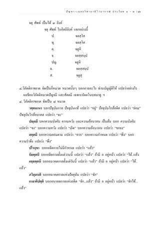 ปั ญ ห า - เ ฉ ล ย วิ ช า บ า ลี ไ ว บ า ก ร ณ์ ป ร ะ โ ย ค ๑ – ๒ | ๑๖
จตุ ศัพท์ เป็นได้ ๓ ลิงค์
จตุ ศัพท์ ในอิตถีลิงค์ แจกอย่างนี้
ป. จตสฺโส
ทุ. จตสฺโส
ต. จตูหิ
จ. จตสฺสนฺน
ปญ. จตูหิ
ฉ. จตสฺสนฺน
ส. จตูสุ
๔.วิภัตติอาขยาต จัดเป็นกี่หมวด หมวดนั้นๆ บอกกาลอะไร ท่านบัญญัติให้ แปลว่าอย่างไร
จงเขียนวิภัตติหมวดปัญจมี และสัตตมี เฉพาะอัตตโนบทมาดู ฯ
๔. วิภัตติอาขยาต จัดเป็น ๘ หมวด
วตฺตมานา บอกปัจุบันกาล ปัจจุบันแท้ แปลว่า “อยู่” ปัจจุบันใกล้อดีต แปลว่า “ย่อม”
ปัจจุบันใกล้อนาคต แปลว่า “จะ”
ปญฺจมี บอกความบังคับ ความหวัง และความอ้อนวอน เป็นต้น บอก ความบังคับ
แปลว่า “จง” บอกความหวัง แปลว่า “เถิด” บอกความอ้อนวอน แปลว่า “ขอจง”
สตฺตมี บอกความยอมตาม แปลว่า “ควร” บอกความกาหนด แปลว่า “พึง” บอก
ความราพึง แปลว่า “พึง”
ปโรกฺขา บอกอดีตกาลไม่มีกาหนด แปลว่า “แล้ว”
หิยตฺตนี บอกอดีตกาลตั้งแต่วานนี้ แปลว่า “แล้ว” ถ้ามี อ อยู่หน้า แปลว่า “ได้..แล้ว
อชฺชตฺตนี บอกอนาคตกาลตั้งแต่วันนี้ แปลว่า “แล้ว” ถ้ามี อ อยู่หน้า แปลว่า “ได้..
แล้ว”
ภวิสฺสนติ บอกอนาคตกาลแห่งปัจจุบัน แปลว่า “จัก”
กาลาติปตฺติ บอกอนาคตกาลแห่งอดีต “จัก...แล้ว” ถ้ามี อ อยู่หน้า แปลว่า “จักได้...
แล้ว”
 