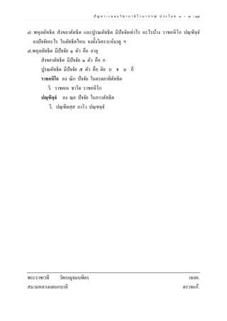 ปั ญ ห า - เ ฉ ล ย วิ ช า บ า ลี ไ ว บ า ก ร ณ์ ป ร ะ โ ย ค ๑ – ๒ | ๑๘
๗. พหุลตัทธิต สังขยาตัทธิต และปูรณตัทธิต มีปัจจัยเท่าไร อะไรบ้าง ราชคหิโก ปณฺฑิจฺจ
ลงปัจจัยอะไร ในตัทธิตไหน จงตั้งวิเคราะห์มาดู ฯ
๗.พหุลตัทธิต มีปัจจัย ๑ ตัว คือ อาลุ
สังขยาตัทธิต มีปัจจัย ๑ ตัว คือ ก
ปูรณตัทธิต มีปัจจัย ๕ ตัว คือ ติย ถ ฐ ม อี
ราชคหิโก ลง ณิก ปัจจัย ในตรตยาทิตัทธิต
วิ. ราชคเห ชาโต ราชคหิโก
ปณฺฑิจฺจํ ลง ณฺย ปัจจัย ในภาวตัทธิต
วิ. ปณฺฑิตสฺส ภาโว ปณฺฑจฺจ
พระราชเวที วัดเบญจมบพิตร เฉลย.
สนามหลวงแผนกบาลี ตรวจแก้.
 