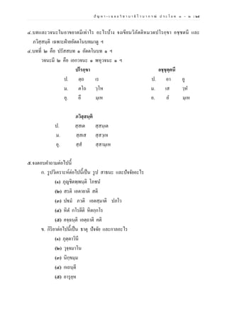 ปั ญ ห า - เ ฉ ล ย วิ ช า บ า ลี ไ ว บ า ก ร ณ์ ป ร ะ โ ย ค ๑ – ๒ | ๒๕
๔.บทและวจนะในอาขยาตมีเท่าไร อะไรบ้าง จงเขียนวิภัตติหมวดปโรกฺขา อชฺชตนี และ
ภวิสฺสนฺติ เฉพาะฝ่ายอัตตโนบทมาดู ฯ
๔.บทที่ ๒ คือ ปรัสสบท ๑ อัตตโนบท ๑ ฯ
วจนะมี ๒ คือ เอกวจนะ ๑ พหุวจนะ ๑ ฯ
ปโรกฺขา อชฺชฺตฺตนี
ป. ตฺถ เร ป. อา อู
ม. ตโถ วฺโห ม. เส วฺห
อุ. อึ มฺเห อ. อ มฺเห
ภวิสฺสนฺติ
ป. สฺสเต สฺสนฺเต
ม. สฺสเส สฺสวฺเห
อุ. สฺส สฺสามฺเห
๕.จงตอบคาถามต่อไปนี้
ก. รูปวิเคราะห์ต่อไปนี้เป็น รูป สาธนะ และปัจจัยอะไร
(๑) ภุญชิตพฺพนฺติ โภชน
(๒) สรติ เอตายาติ สติ
(๓) ปฐมํ ภวติ เอตสฺมาติ ปภโว
(๔) หิต กโรตีติ หิตกฺกโร
(๕) คจฺฉนฺติ เอตฺถาติ คติ
ข. กิริยาต่อไปนี้เป็น ธาตุ ปัจจัย และกาลอะไร
(๑) ภุตฺตาวินี
(๒) วุจฺจมาโน
(๓) นิกฺขมฺม
(๔) กเถนฺตี
(๕) อารุยฺห
 