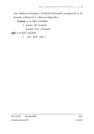ปั ญ ห า - เ ฉ ล ย วิ ช า บ า ลี ไ ว บ า ก ร ณ์ ป ร ะ โ ย ค ๑ – ๒ | ๓๑
รัสสะ มีพยัญชนะสังโยคอยู่หลัง หรือเป็นทีฆะไม่ต้องพฤทธิ์ และพยัญชนะคือ ณ นั้น
ต้องลบเสีย คงไว้แต่สระที่ ณ อาศัยและสระพยัญชนะอื่น ๆ
โสวณฺณมยํ ลง มย ปัจจัย ในปกติตัทธิต
วิ. สุวณเณน ปกต โสวณฺณมย,
สุวณฺณสฺส วิกาโร วาโสวณฺณมย
ฉฏฺโฐ ลง ฐ ปัจจัย ในรูณตัทธิต
วิ. ฉนฺนํ ปูรโณ ฉฏฺโฐ ฯ
พระราชเวที วัดเบญจมบพิตร เฉลย.
สนามหลวงแผนกบาลี ตรวจแก้.
 