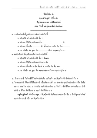 ปั ญ ห า - เ ฉ ล ย วิ ช า บ า ลี ไ ว บ า ก ร ณ์ ป ร ะ โ ย ค ๑ – ๒ | ๔๘
ประโยค ๑-๒
และเปรียญตรี ปีที่ ๑-๒
ปัญหาและเฉลย บาลีไวยากรณ์
สอบ วันที่ ๑๒ กุมภาพันธ์ ๒๕๒๓
--------------------------------------------------------
๑. จงเติมถ้อยคาที่ถูกต้องลงในช่องว่างต่อไปนี้
ก. เสียงก็ดี ตัวหนังสือก็ดี ชื่อว่า .............................................
ข. อักขระที่ใช้ในบาลีภาษานั้น ......................................... ตัว
ค. อักขระเบื้องต้น ................ ตัว ตั้งแต่ อ จนถึง โอ ชื่อ ...............
ฆ. เอ เกิดใน ๒ ฐาน คือ ................... เรียก กณฺฐตาลุโช ฯ
๑. จงเติมถ้อยคาที่ถูกต้องลงในช่องว่างต่อไปนี้
ก. เสียงก็ดี ตัวหนังสือก็ดี ชื่อว่า อักขระ
ข. อักขระที่ใช้ในบาลีภาษานั้น ๔๑ ตัว
ค. อักขระเบื้องต้น ๘ ตัว ตั้งแต่ อ จนถึง โอ ชื่อ สระ
ฆ. เอ เกิดใน ๒ ฐาน คือ คอและเพดาล เรียก กณฺฐตาลุโช ฯ
๒. ในสระสนธิ ได้สนธิกิริโยปกรณ์เท่าไร อะไรบ้าง ยสฺสินฺทฺริยานิ ตัดต่ออย่างไร ฯ
๒. ในสระสนธิ ได้สนธิกิริโยปกรณ์ เบื้องต้นครบทั้ง ๘ ขาดแต่สญฺญฺโคอย่างเดียว คือ โลโป
ลบ ๑ อาเทโส แปลง ๑ อาคโม ลงตัวอักษรใหม่ ๑ วิกาโร ทาให้ผิดจากของเดิม ๑ ปกติ
ปกติ ๑ ทีโฆ ทาให้ยาว ๑ รสฺส ทาให้สั้น ๑ ฯ
ยสฺสินฺทฺริยานิ ตัดเป็น ยสฺส – อินฺทฺริยานิ ต่อโดยลบสระหน้า คือ อ ในที่สุดแห่งศัพท์
ยสฺส เสีย สนธิ เป็น ยสฺสินฺทฺริยานิ ฯ
 
