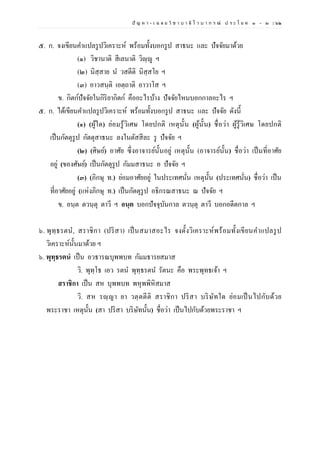 ปั ญ ห า - เ ฉ ล ย วิ ช า บ า ลี ไ ว บ า ก ร ณ์ ป ร ะ โ ย ค ๑ – ๒ | ๖๒
๕. ก. จงเขียนคาแปลรูปวิเคราะห์ พร้อมทั้งบอกรูป สาธนะ และ ปัจจัยมาด้วย
(๑) วิชานาติ สีเลนาติ วิญฺญู ฯ
(๒) นิสฺสาย น วสตีติ นิสฺสโย ฯ
(๓) อาวสนฺติ เอตฺถาติ อาวาโส ฯ
ข. กิตก์ปัจจัยในกิริยากิตก์ คืออะไรบ้าง ปัจจัยไหนบอกกาลอะไร ฯ
๕. ก. ได้เขียนคาแปลรูปวิเคราะห์ พร้อมทั้งบอกรูป สาธนะ และ ปัจจัย ดังนี้
(๑) (ผู้ใด) ย่อมรู้วิเศษ โดยปกติ เหตุนั้น (ผู้นั้น) ชื่อว่า ผู้รู้วิเศษ โดยปกติ
เป็นกัตตุรูป กัตตุสาธนะ ลงในตัสสีละ รู ปัจจัย ฯ
(๒) (ศิษย์) อาศัย ซึ่งอาจารย์นั้นอยู่ เหตุนั้น (อาจารย์นั้น) ชื่อว่า เป็นที่อาศัย
อยู่ (ของศัษย์) เป็นกัตตุรูป กัมมสาธนะ อ ปัจจัย ฯ
(๓) (ภิกษุ ท.) ย่อมอาศัยอยู่ ในประเทศนั่น เหตุนั้น (ประเทศนั่น) ชื่อว่า เป็น
ที่อาศัยอยู่ (แห่งภิกษุ ท.) เป็นกัตตุรูป อธิกรณสาธนะ ณ ปัจจัย ฯ
ข. อนฺต ตวนฺตุ ตาวี ฯ อนฺต บอกปัจจุบันกาล ตวนฺตุ ตาวี บอกอดีตกาล ฯ
๖. พุทฺธรตน, สราชิกา (ปริสา) เป็นสมาสอะไร จงตั้งวิเคราะห์พร้อมทั้งเขียนคาแปลรูป
วิเคราะห์นั้นมาด้วย ฯ
๖. พุทฺธรตนํ เป็น อวธารณบุพพบท กัมมธารยสมาส
วิ. พุทฺโธ เอว รตน พุทฺธรตน รัตนะ คือ พระพุทธเจ้า ฯ
สราชิกา เป็น สห บุพพบท พหุพพิหิสมาส
วิ. สห รญฺญา ยา วตฺตตีติ สราชิกา ปริสา บริษัทใด ย่อมเป็นไปกับด้วย
พระราชา เหตุนั้น (สา ปริสา บริษัทนั้น) ชื่อว่า เป็นไปกับด้วยพระราชา ฯ
 