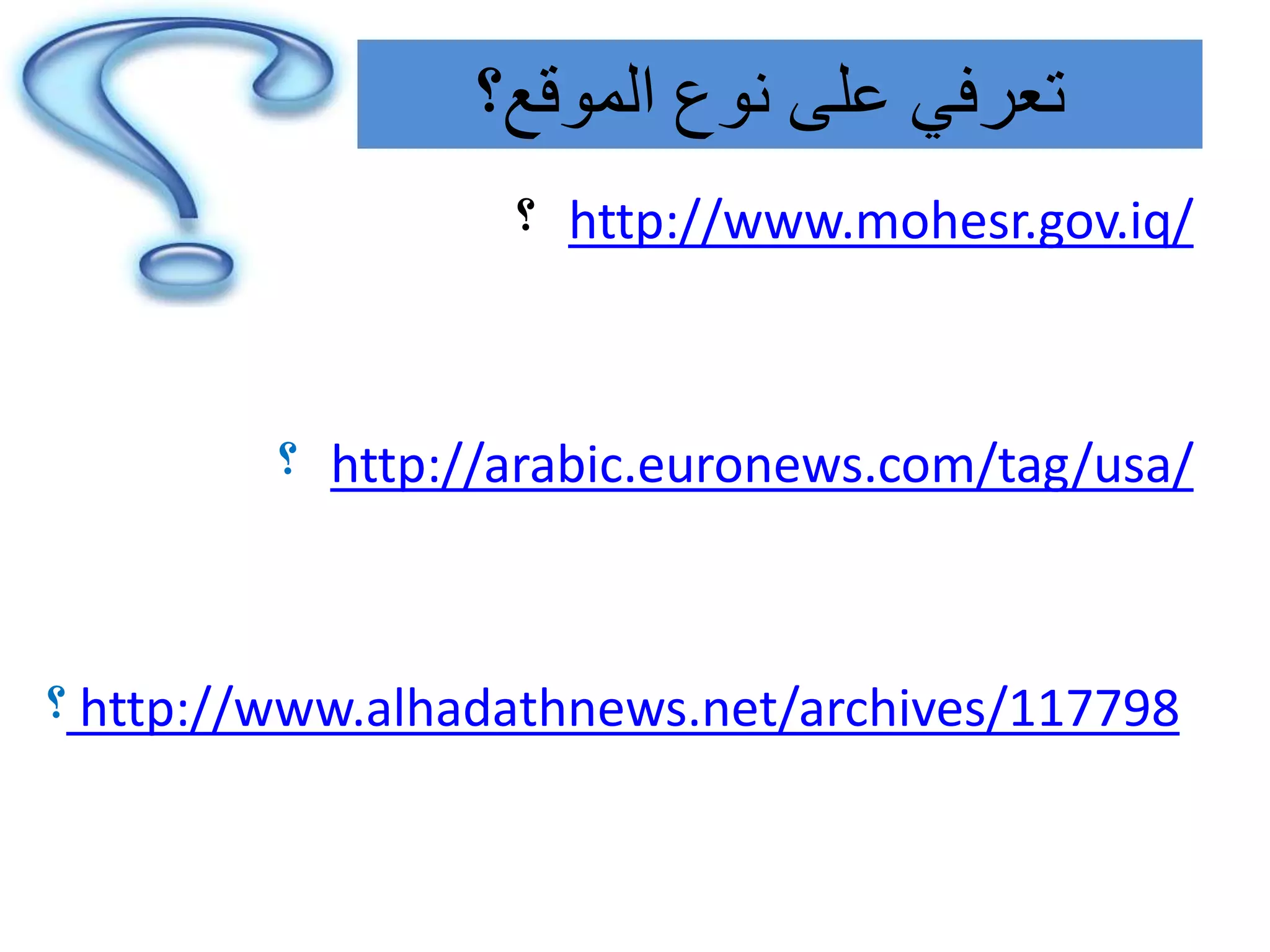 ‫الموقع؟‬ ‫نوع‬ ‫على‬ ‫تعرفي‬
http://www.mohesr.gov.iq/‫؟‬
http://arabic.euronews.com/tag/usa/‫؟‬
http://www.alhadathnews.net/archives/117798‫؟‬
 