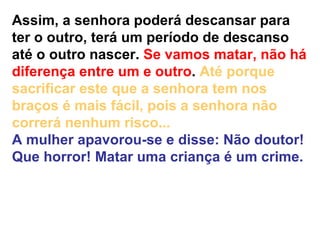 Assim, a senhora poderá descansar para ter o outro, terá um período de descanso até o outro nascer.  Se vamos matar, não h...