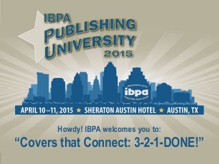 Howdy! IBPA welcomes you to:
“Covers that Connect: 3-2-1-DONE!”
 