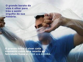 O grande barato da vida é olhar para trás e sentir orgulho da sua história. O grande lance é viver cada momento como se a ...