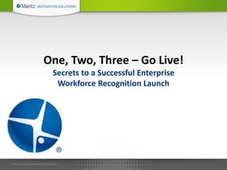 One, Two, Three – Go Live! 
Secrets to a Successful Enterprise 
Workforce Recognition Launch 
 
