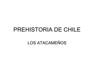 PREHISTORIA DE CHILE LOS ATACAMEÑOS 