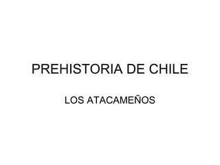 PREHISTORIA DE CHILE LOS ATACAMEÑOS 