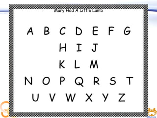 Mary Had A Little Lamb

A B C D E F G
H I J

K L M
N O P Q R S T

U V W X Y Z

 