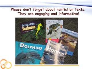 Please don’t forget about nonfiction texts.
They are engaging and informative!

 