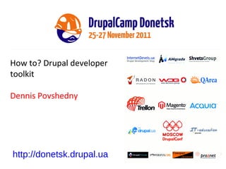 How to? Drupal developer toolkit Dennis Povshedny http://donetsk.drupal.ua 