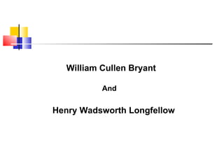 William Cullen Bryant

          And


Henry Wadsworth Longfellow
 