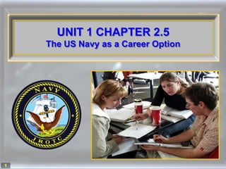 UNIT 1 CHAPTER 2.5
    The US Navy as a Career Option




1
 