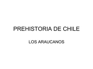 PREHISTORIA DE CHILE LOS ARAUCANOS 