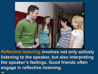 Reflective listening involves not only actively
listening to the speaker, but also interpreting
the speaker’s feelings. Go...