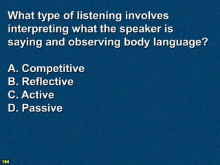 What type of listening involves
  interpreting what the speaker is
  saying and observing body language?

  A. Competitive...
