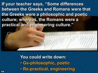 If your teacher says, “Some differences
between the Greeks and Romans were that
the Greeks were a philosophic and poetic
c...