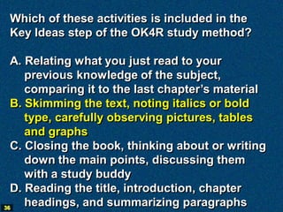 Which of these activities is included in the
 Key Ideas step of the OK4R study method?

  A. Relating what you just read t...
