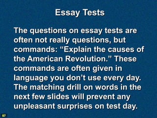Essay Tests

     The questions on essay tests are
     often not really questions, but
     commands: “Explain the causes...
