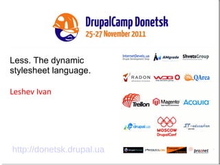 Less. The dynamic stylesheet language . Leshev Ivan http://donetsk.drupal.ua 