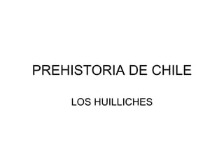 PREHISTORIA DE CHILE LOS HUILLICHES 