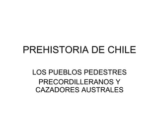PREHISTORIA DE CHILE LOS PUEBLOS PEDESTRES PRECORDILLERANOS Y CAZADORES AUSTRALES 