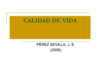 CALIDAD DE VIDA PÉREZ SEVILLA, J. E. (2006) 