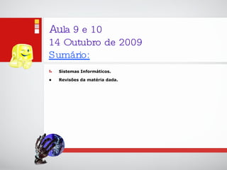 Au la 9 e 10 14 Outubro de 2009 Sumário: Sistemas Informáticos. Revisões da matéria dada. 