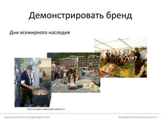 Демонстрировать бренд 
Дни всемирного наследия 
Источник фото: www.jungfraualetsch.ch 
Consulting-Büro Dr. Kai Pagenkopf © 2014 Branding of destinations in tourism 
 
