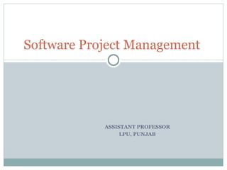 ASSISTANT PROFESSOR  LPU, PUNJAB  Software Project Management  