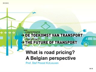 What is road pricing?  A Belgian perspective Prof. Stef Proost KULeuven 