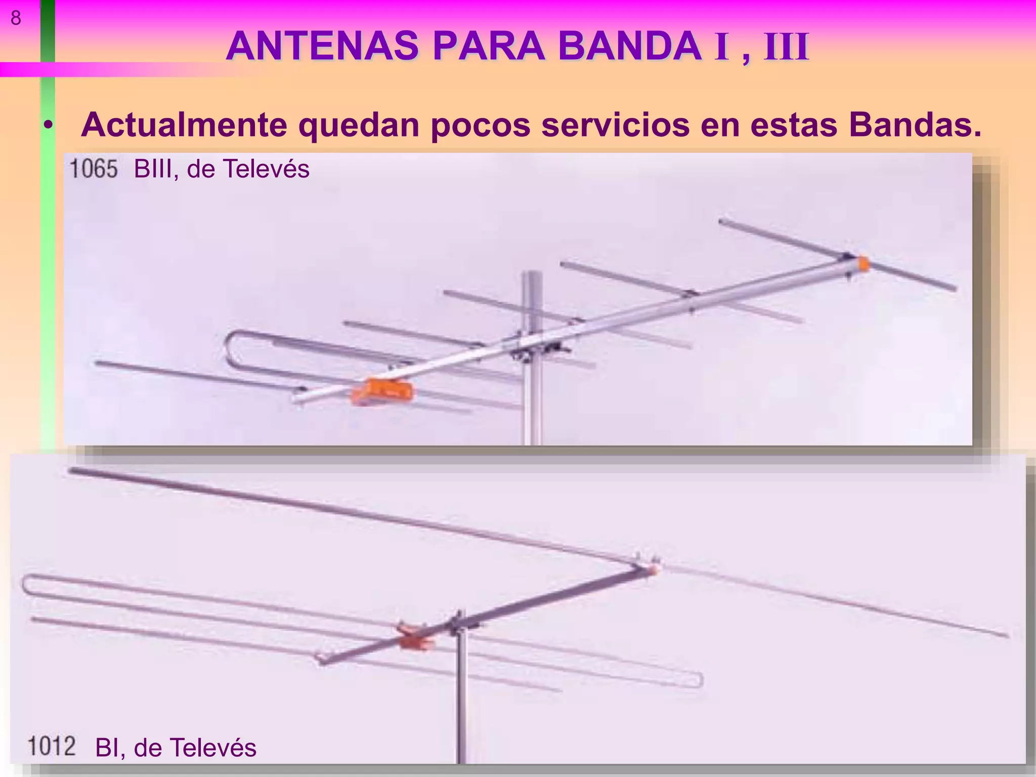ANTENAS PARA BANDA I , III
• Actualmente quedan pocos servicios en estas Bandas.
8
BI, de Televés
BIII, de Televés
 