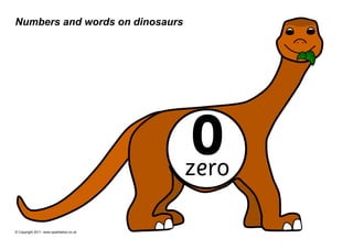 Numbers and words on dinosaurs




                                          0
                                         zero

© Copyright 2011, www.sparklebox.co.uk
 