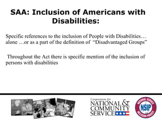 Specific references to the inclusion of People with Disabilities… alone …or as a part of the definition of  “Disadvantaged Groups” Throughout the Act there is specific mention of the inclusion of persons with disabilities SAA: Inclusion of Americans with Disabilities:  