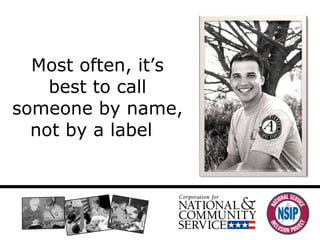 Most often, it ’s best to call someone by name, not by a label .  