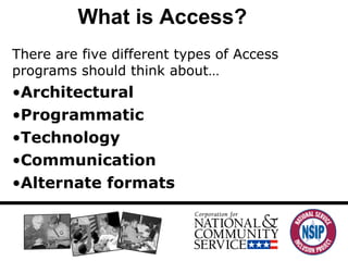 What is Access?  There are five different types of Access programs should think about… Architectural Programmatic Technology Communication Alternate formats 