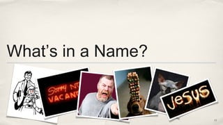 What’s in a Name?


                    13
 