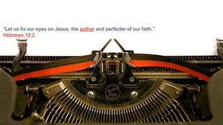 “Let us fix our eyes on Jesus, the author and perfecter of our faith.”
Hebrews 12:2




                                                                         19
                                                                         19
 
