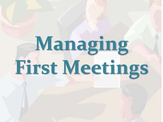 Managing
First Meetings
 