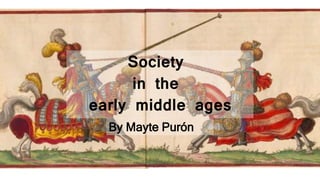 Society
in the
early middle ages
By Mayte Purón
 