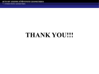 SETS OF AXIOMS AND FINITE GEOMETRIES
OTHER FINITE GEOMETRIES
THANK YOU!!!
 