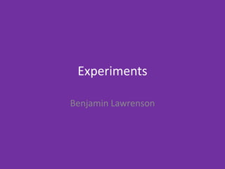 Experiments
Benjamin Lawrenson
 