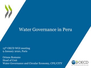 13th OECD WGI meeting
9 January 2020, Paris
Oriana Romano
Head of Unit
Water Governance and Circular Economy, CFE/CITY
Water Governance in Peru
 