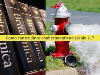 EDUCAMÍDIA
EDUCAMÍDIA
Como construímos conhecimento no século 21?
 