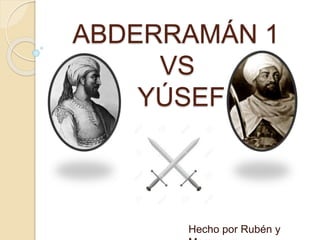 ABDERRAMÁN 1
VS
YÚSEF
Hecho por Rubén y
 